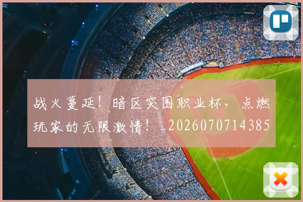战火蔓延！暗区突围职业杯，点燃玩家的无限激情！_20260707143856