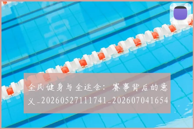 全民健身与全运会:赛事背后的意义_20260527111741_20260704165422_20260718003848