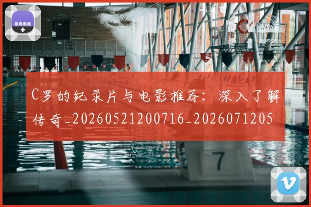 C罗的纪录片与电影推荐：深入了解传奇_20260521200716_20260712052453