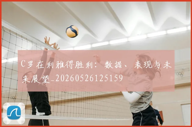 C罗在利雅得胜利：数据、表现与未来展望_20260526125159