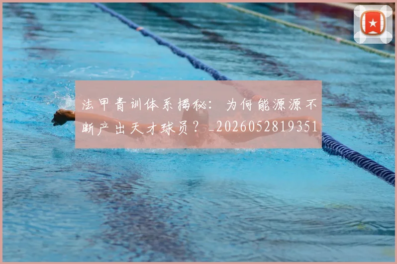 法甲青训体系揭秘:为何能源源不断产出天才球员?_20260528193517
