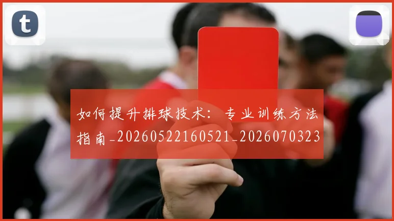 如何提升排球技术：专业训练方法指南_20260522160521_20260703230644