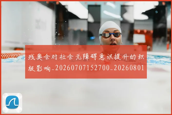 残奥会对社会无障碍意识提升的积极影响_20260707152700_20260801170540