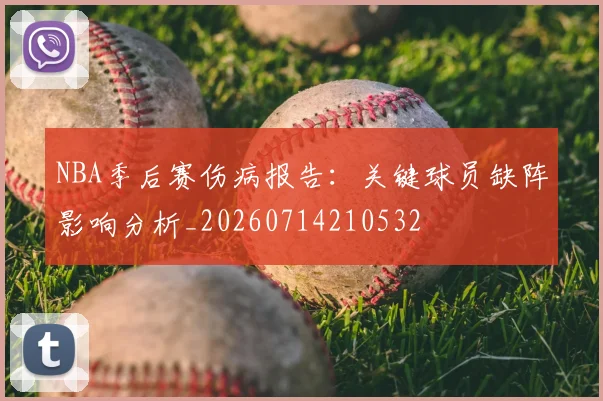 NBA季后赛伤病报告：关键球员缺阵影响分析_20260714210532