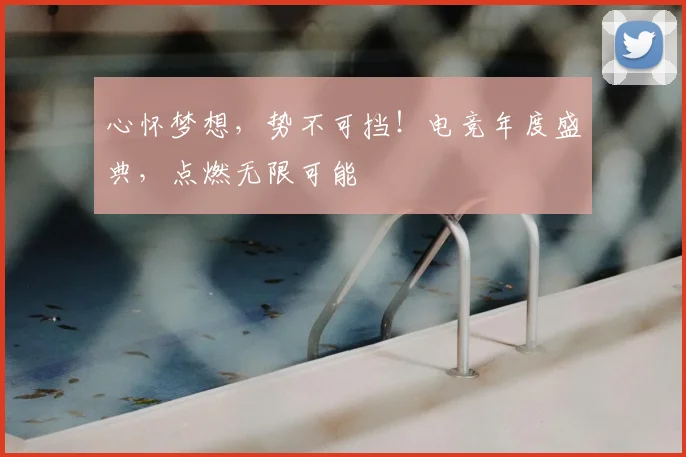 心怀梦想,势不可挡!电竞年度盛典,点燃无限可能