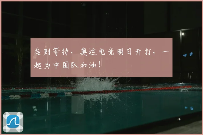 告别等待,奥运电竞明日开打,一起为中国队加油!