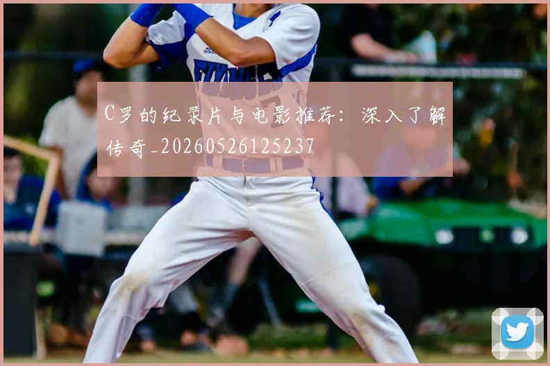 C罗的纪录片与电影推荐：深入了解传奇_20260526125237