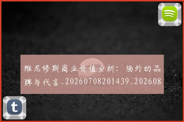 维尼修斯商业价值分析：场外的品牌与代言_20260708201439_20260803143018