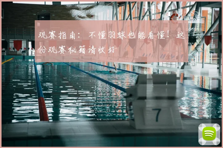 观赛指南:不懂羽球也能看懂!这份观赛秘籍请收好