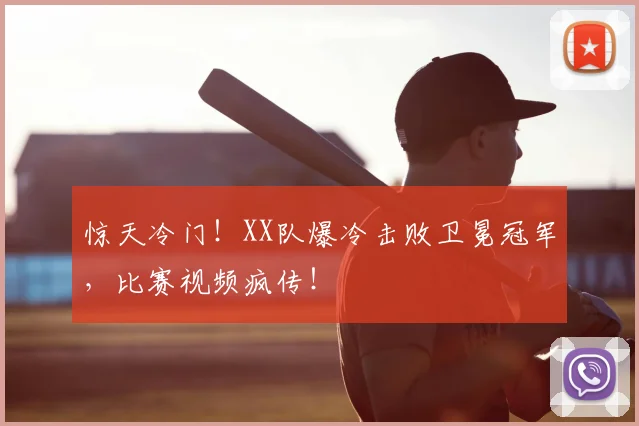 惊天冷门！XX队爆冷击败卫冕冠军，比赛视频疯传！